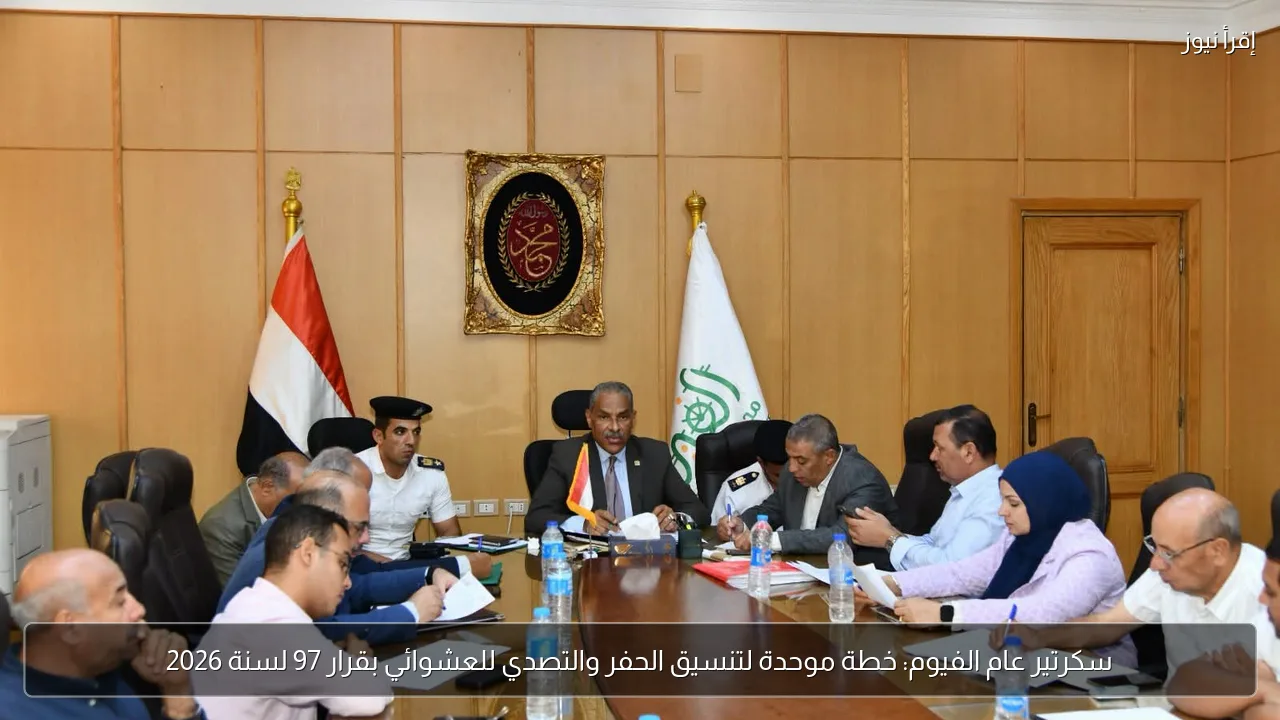 سكرتير عام الفيوم: خطة موحدة لتنسيق الحفر والتصدي للعشوائي بقرار 97 لسنة 2026