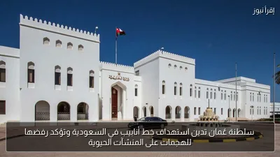 سلطنة عُمان تدين استهداف خط أنابيب في السعودية وتؤكد رفضها للهجمات على المنشآت الحيوية