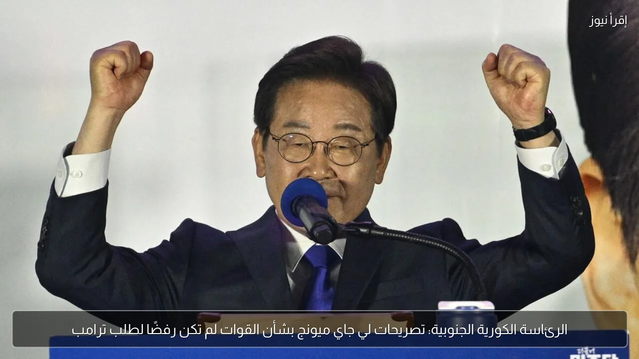 الرئاسة الكورية الجنوبية: تصريحات لي جاي ميونج بشأن القوات لم تكن رفضًا لطلب ترامب