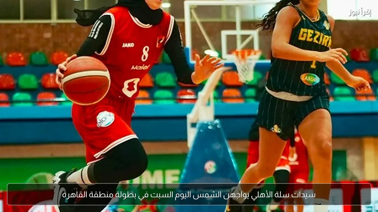 سيدات سلة الأهلي يواجهن الشمس اليوم السبت في بطولة منطقة القاهرة