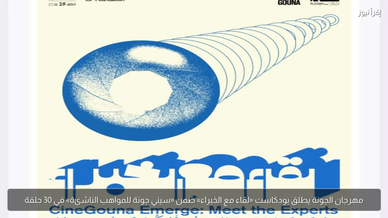 مهرجان الجونة يطلق بودكاست «لقاء مع الخبراء» ضمن «سيني جونة للمواهب الناشئة» في 30 حلقة