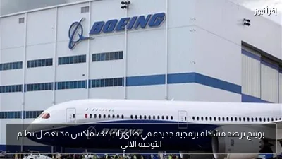 بوينج ترصد مشكلة برمجية جديدة في طائرات 737 ماكس قد تعطل نظام التوجيه الآلي