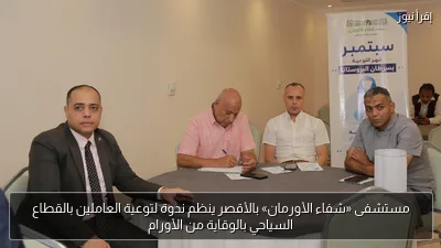 مستشفى «شفاء الأورمان» بالأقصر ينظم ندوة لتوعية العاملين بالقطاع السياحي بالوقاية من الأورام