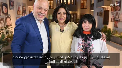 إسعاد يونس تزور دار رعاية كبار الفنانين في حلقة خاصة من «صاحبة السعادة» الأحد المقبل