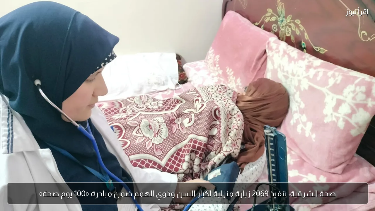 صحة الشرقية: تنفيذ 2069 زيارة منزلية لكبار السن وذوي الهمم ضمن مبادرة «100 يوم صحة»