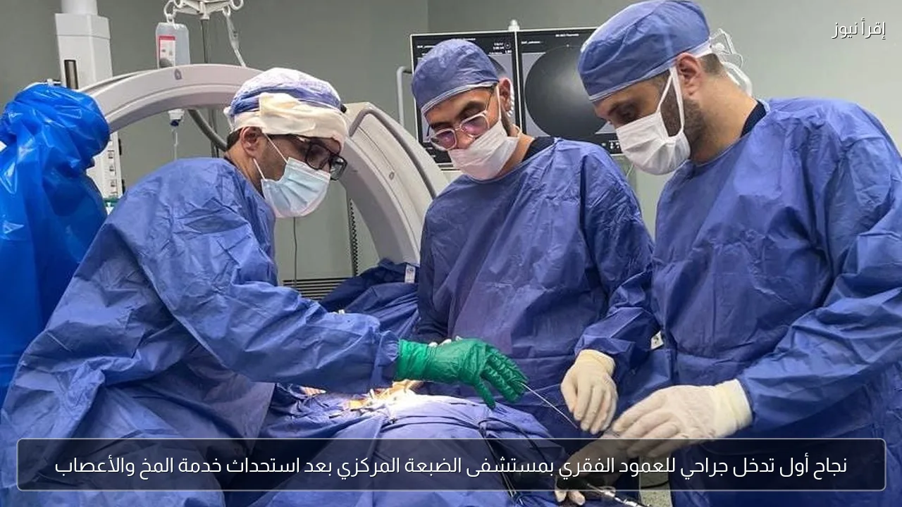 نجاح أول تدخل جراحي للعمود الفقري بمستشفى الضبعة المركزي بعد استحداث خدمة المخ والأعصاب