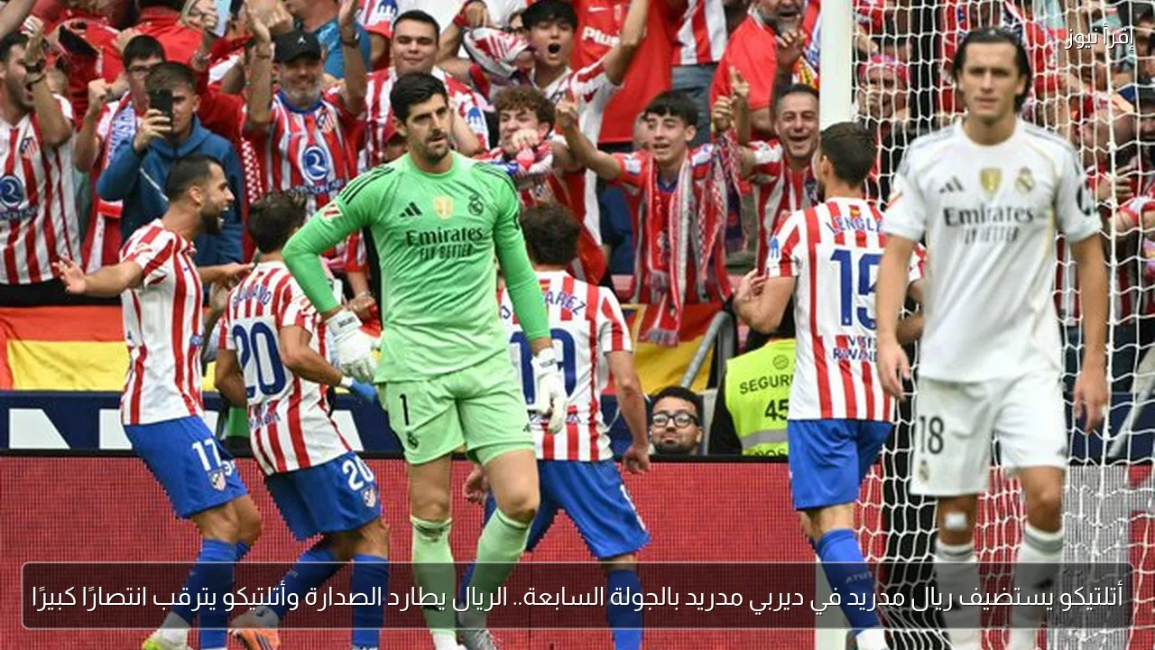 أتلتيكو يستضيف ريال مدريد في ديربي مدريد بالجولة السابعة.. الريال يطارد الصدارة وأتلتيكو يترقب انتصارًا كبيرًا