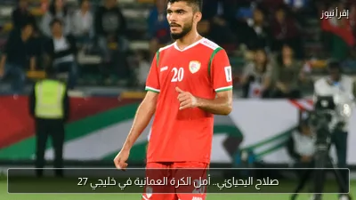 صلاح اليحيائي.. أمل الكرة العمانية في خليجي 27