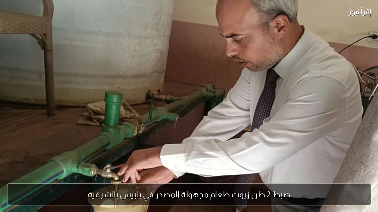 ضبط 2 طن زيوت طعام مجهولة المصدر في بلبيس بالشرقية