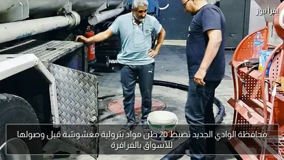 محافظة الوادي الجديد تضبط 20 طن مواد بترولية مغشوشة قبل وصولها للأسواق بالفرافرة