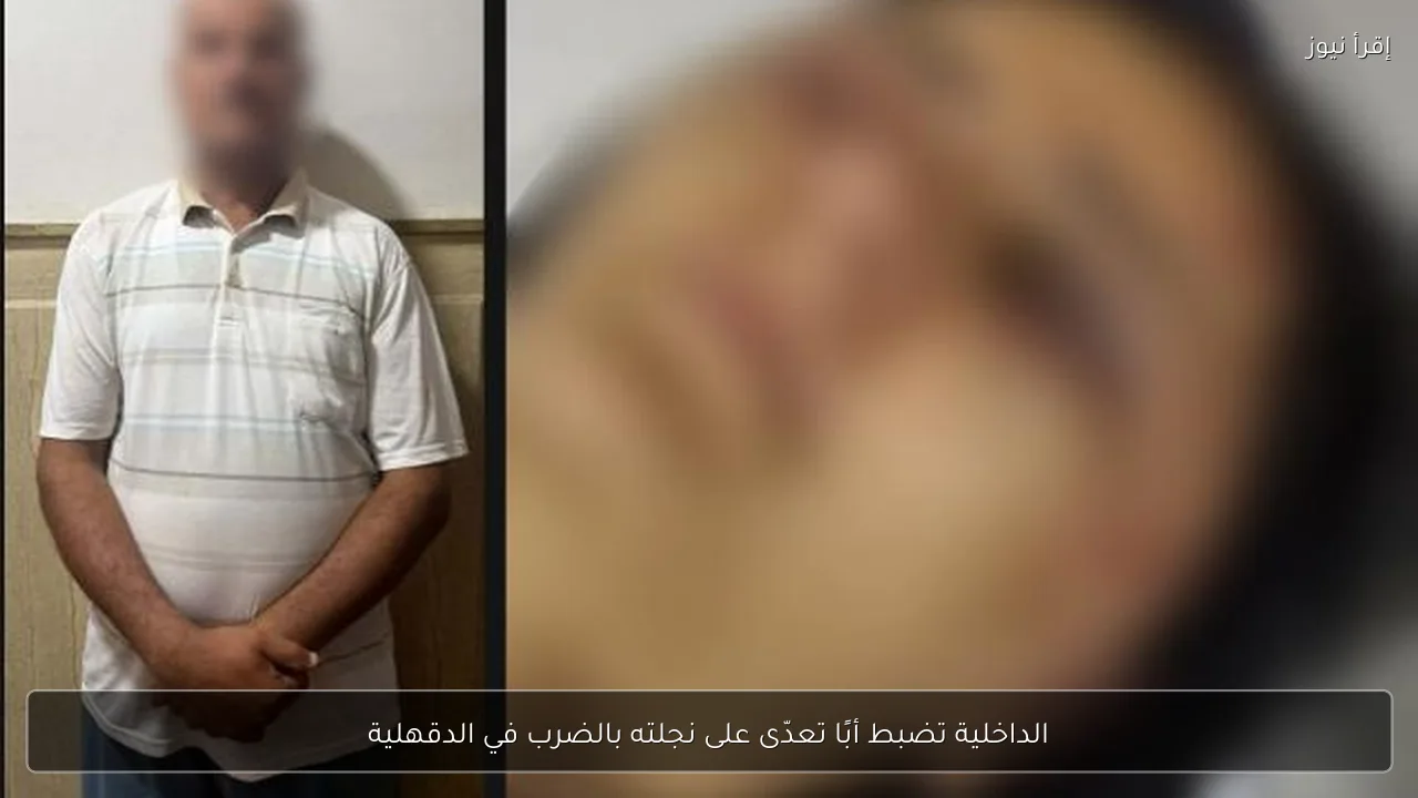الداخلية تضبط أبًا تعدّى على نجلته بالضرب في الدقهلية