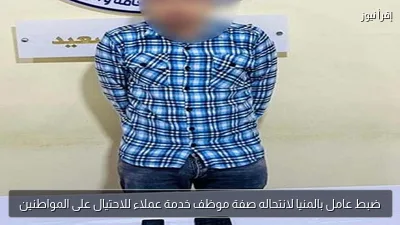 ضبط عامل بالمنيا لانتحاله صفة موظف خدمة عملاء للاحتيال على المواطنين