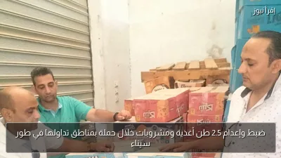 ضبط وإعدام 2.5 طن أغذية ومشروبات خلال حملة بمناطق تداولها في طور سيناء