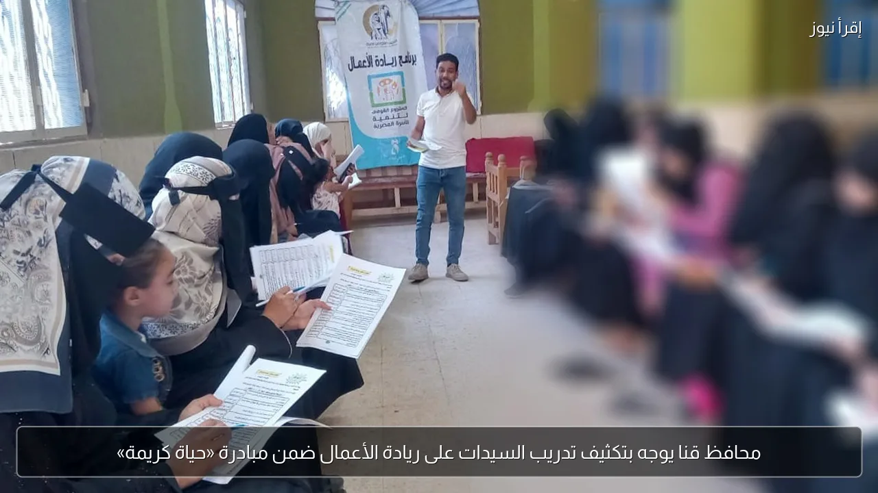 محافظ قنا يوجه بتكثيف تدريب السيدات على ريادة الأعمال ضمن مبادرة «حياة كريمة»