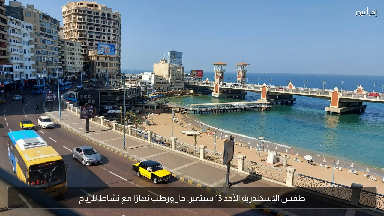 طقس الإسكندرية الأحد 13 سبتمبر: حار ورطب نهارًا مع نشاط للرياح