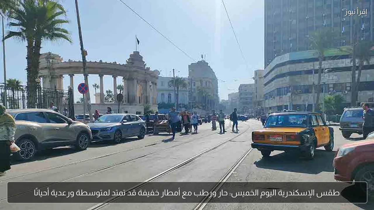 طقس الإسكندرية اليوم الخميس: حار ورطب مع أمطار خفيفة قد تمتد لمتوسطة ورعدية أحيانًا