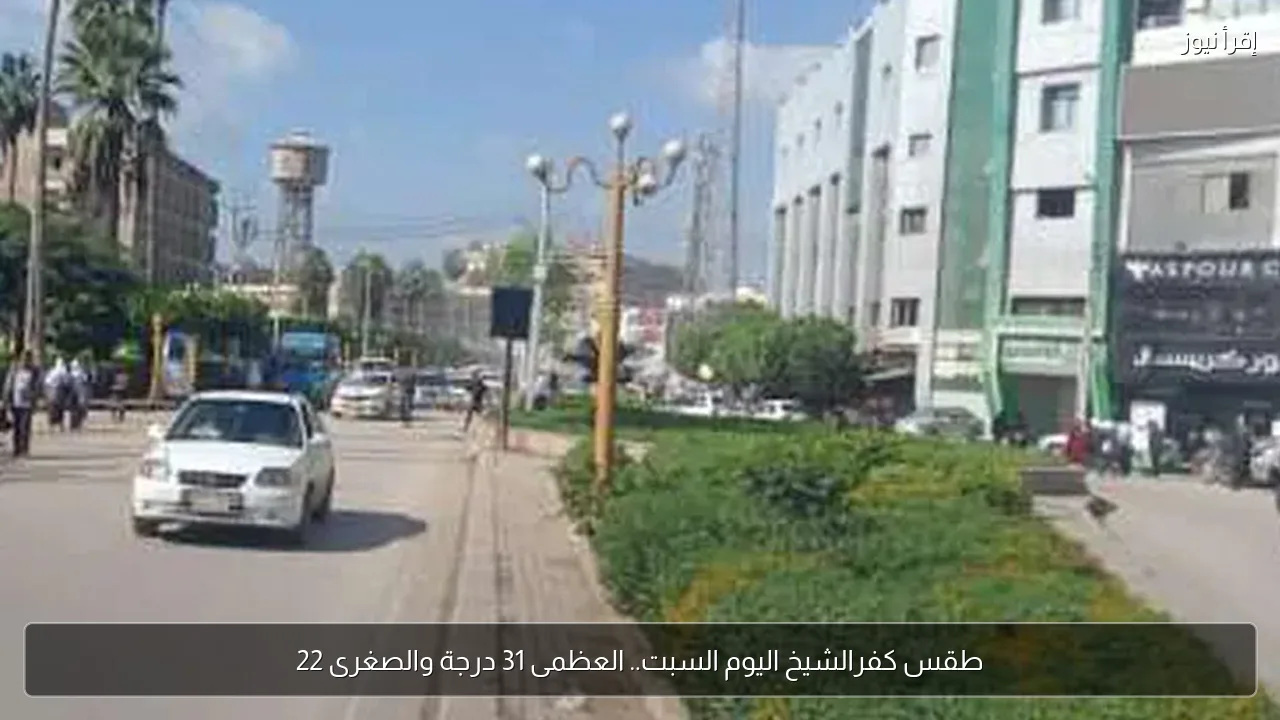 طقس كفرالشيخ اليوم السبت.. العظمى 31 درجة والصغرى 22
