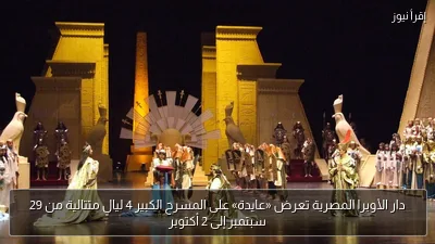 دار الأوبرا المصرية تعرض «عايدة» على المسرح الكبير 4 ليالٍ متتالية من 29 سبتمبر إلى 2 أكتوبر