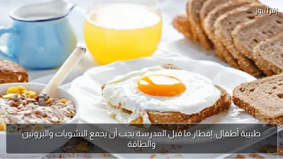 طبيبة أطفال: إفطار ما قبل المدرسة يجب أن يجمع النشويات والبروتين والطاقة
