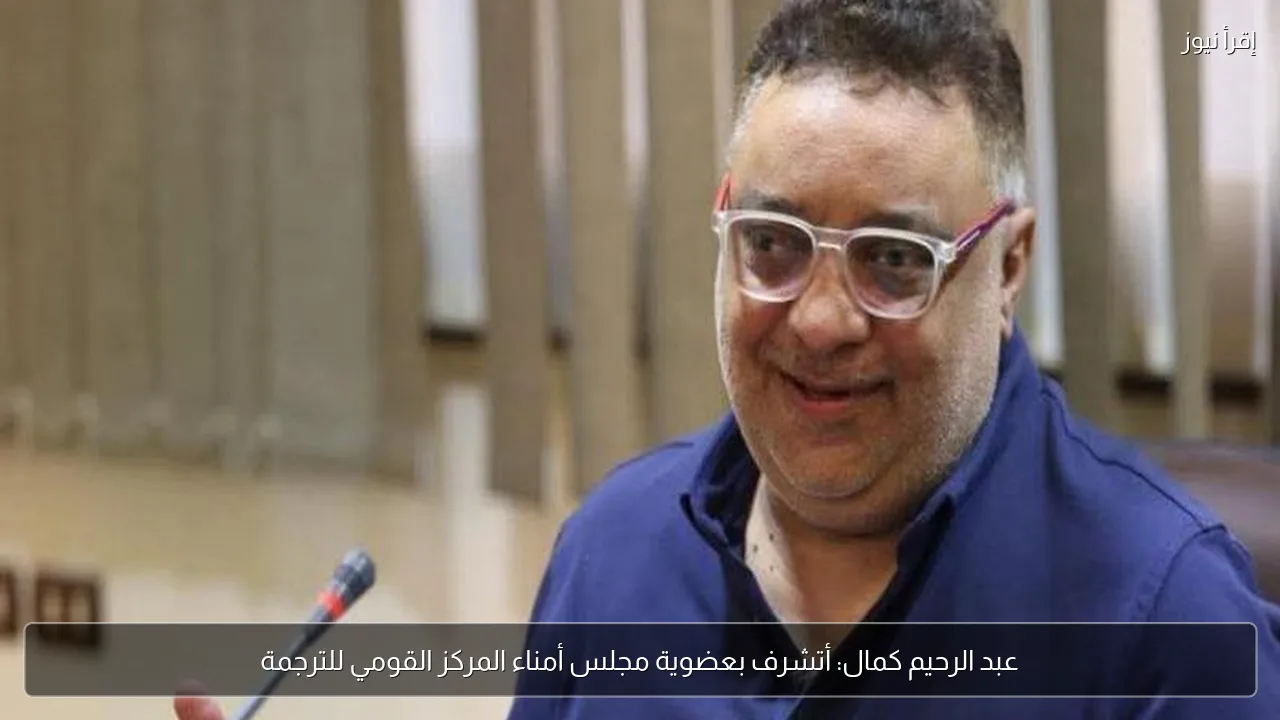 عبد الرحيم كمال: أتشرف بعضوية مجلس أمناء المركز القومي للترجمة