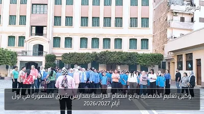 وكيل تعليم الدقهلية يتابع انتظام الدراسة بمدارس شرق المنصورة في أول أيام 2026/2027