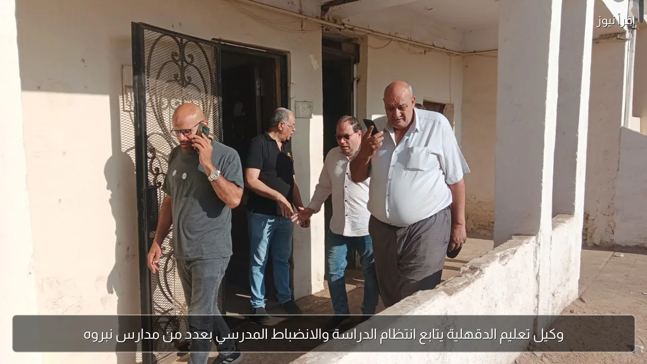 وكيل تعليم الدقهلية يتابع انتظام الدراسة والانضباط المدرسي بعدد من مدارس نبروه