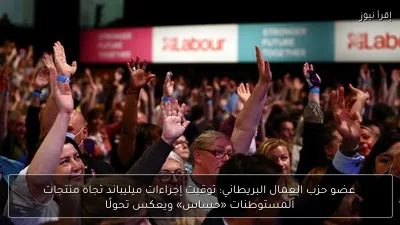 عضو حزب العمال البريطاني: توقيت إجراءات ميليباند تجاه منتجات المستوطنات «حساس» ويعكس تحولًا