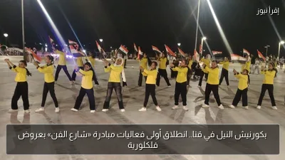 بكورنيش النيل في قنا.. انطلاق أولى فعاليات مبادرة «شارع الفن» بعروض فلكلورية