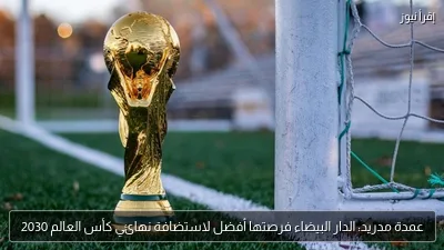 عمدة مدريد: الدار البيضاء فرصتها أفضل لاستضافة نهائي كأس العالم 2030