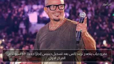 عمرو دياب يتصدر تريند إكس بعد تسجيل جينيس إنجازًا جديدًا: 69 أسبوعًا في المركز الأول