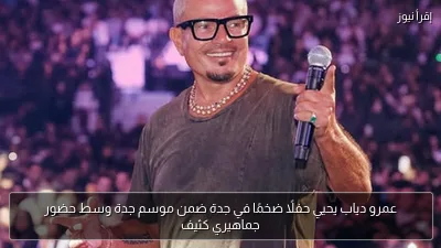 عمرو دياب يحيي حفلًا ضخمًا في جدة ضمن موسم جدة وسط حضور جماهيري كثيف
