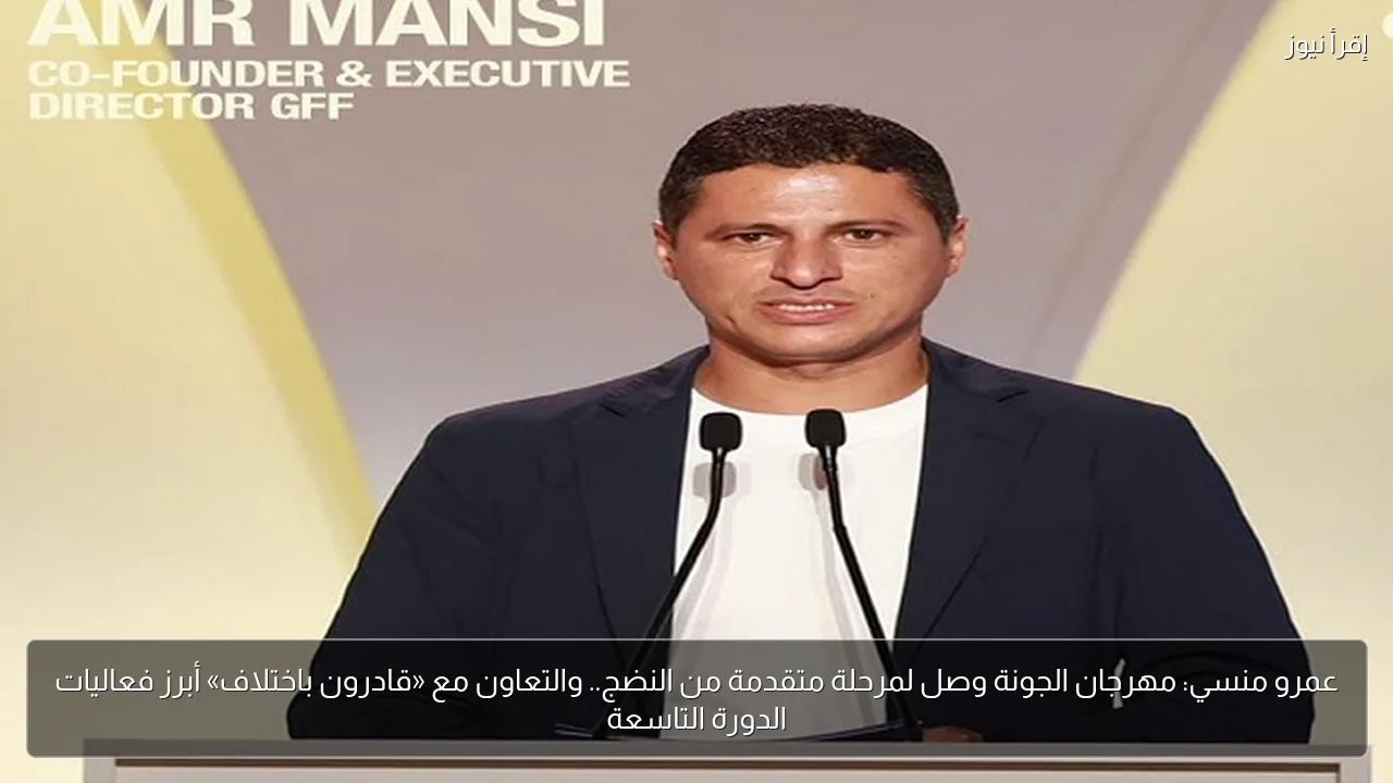 عمرو منسي: مهرجان الجونة وصل لمرحلة متقدمة من النضج.. والتعاون مع «قادرون باختلاف» أبرز فعاليات الدورة التاسعة