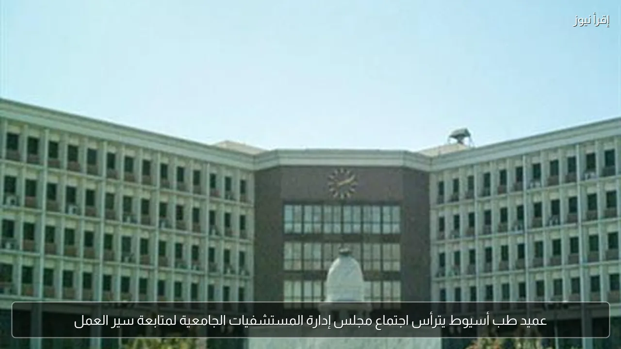 عميد طب أسيوط يترأس اجتماع مجلس إدارة المستشفيات الجامعية لمتابعة سير العمل