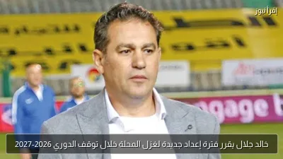 خالد جلال يقرر فترة إعداد جديدة لغزل المحلة خلال توقف الدوري 2026-2027
