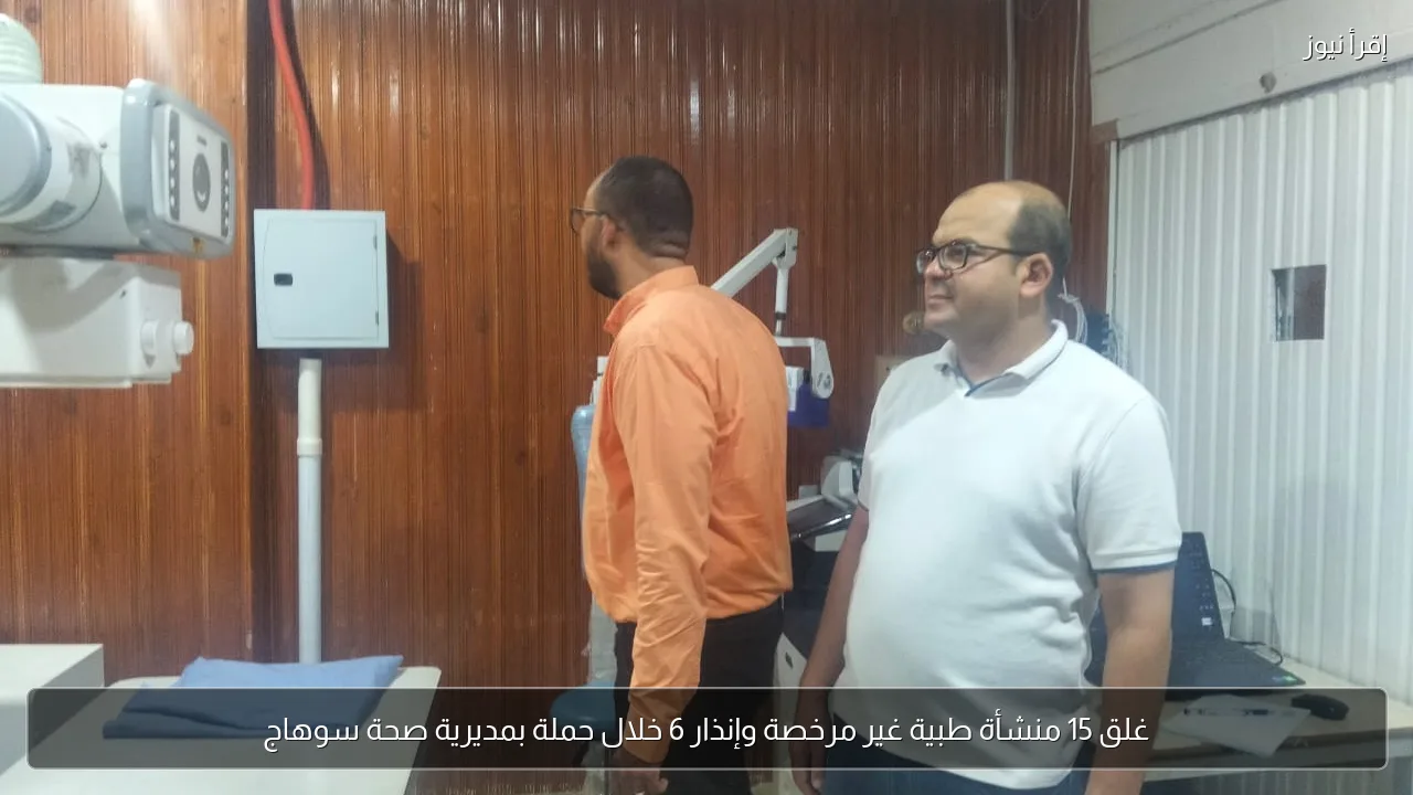 غلق 15 منشأة طبية غير مرخصة وإنذار 6 خلال حملة بمديرية صحة سوهاج