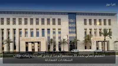 التعليم العالي تحدد 10 سبتمبر موعدًا لإغلاق تسجيل رغبات طلاب الشهادات المعادلة