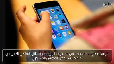 فرنسا تقدم نسخة جديدة من مشروع قانون حظر وسائل التواصل للأقل من 15 عاما بعد رفض المجلس الدستوري