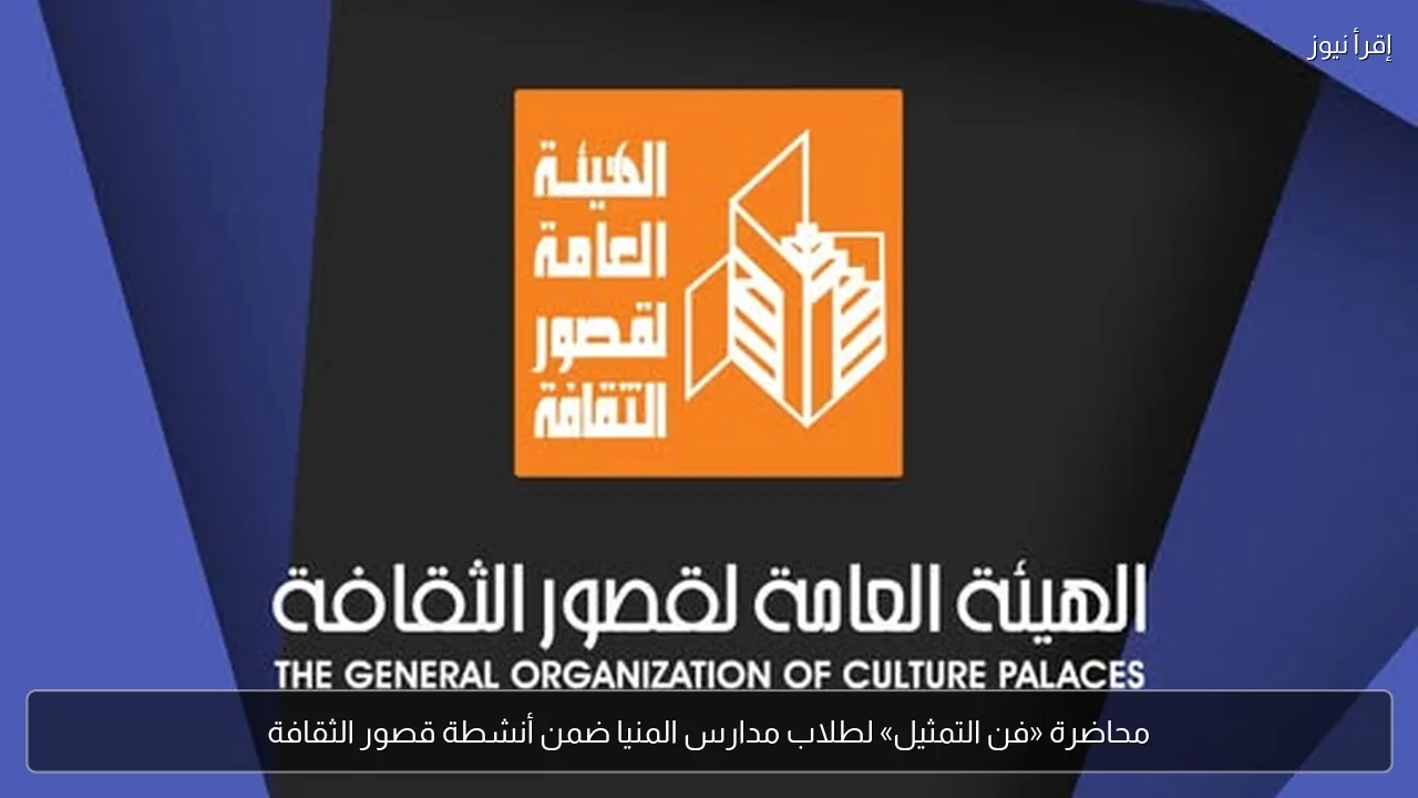 محاضرة «فن التمثيل» لطلاب مدارس المنيا ضمن أنشطة قصور الثقافة