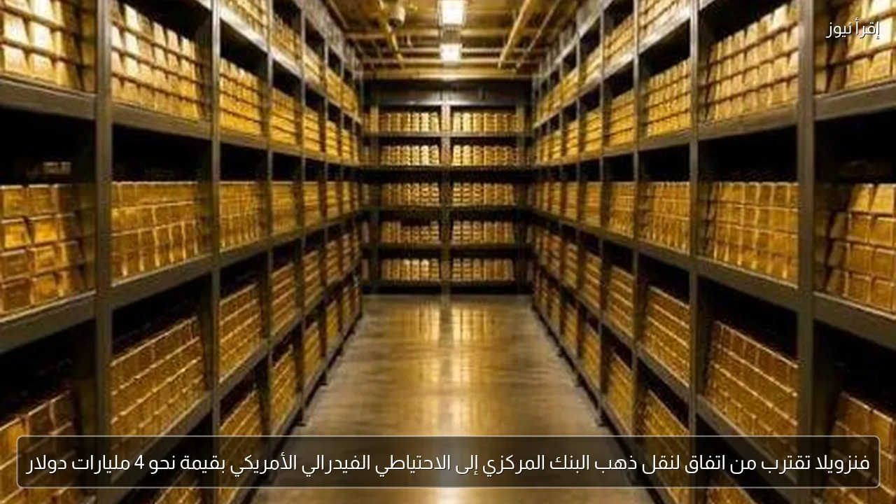 فنزويلا تقترب من اتفاق لنقل ذهب البنك المركزي إلى الاحتياطي الفيدرالي الأمريكي بقيمة نحو 4 مليارات دولار