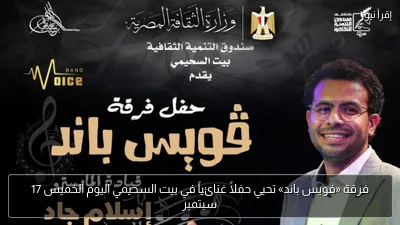 فرقة «فويس باند» تحيي حفلاً غنائياً في بيت السحيمي اليوم الخميس 17 سبتمبر