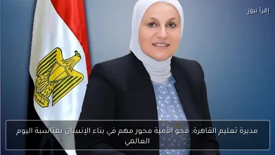 مديرة تعليم القاهرة: محو الأمية محور مهم في بناء الإنسان بمناسبة اليوم العالمي