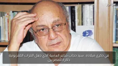 في ذكرى ميلاده.. سيد حجاب شاعر العامية الذي جعل التترات التلفزيونية ذاكرة للمصريين