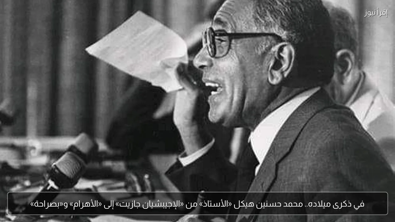 في ذكرى ميلاده.. محمد حسنين هيكل «الأستاذ» من «الإجيبشيان جازيت» إلى «الأهرام» و«بصراحة»