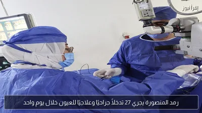 رمد المنصورة يجري 27 تدخلاً جراحيًا وعلاجيًا للعيون خلال يوم واحد
