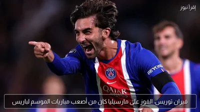 فيران توريس: الفوز على مارسيليا كان من أصعب مباريات الموسم لباريس
