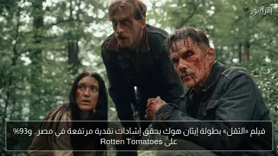 فيلم «الثقل» بطولة إيثان هوك يحقق إشادات نقدية مرتفعة في مصر.. و93% على Rotten Tomatoes