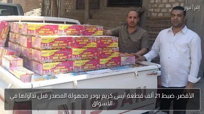 الأقصر: ضبط 21 ألف قطعة آيس كريم بودر مجهولة المصدر قبل تداولها في الأسواق