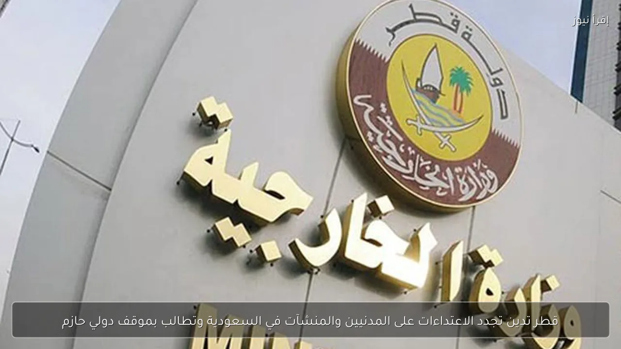 قطر تدين تجدد الاعتداءات على المدنيين والمنشآت في السعودية وتطالب بموقف دولي حازم
