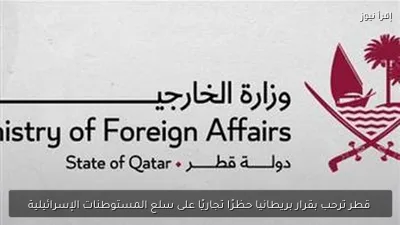 قطر ترحب بقرار بريطانيا حظرًا تجاريًا على سلع المستوطنات الإسرائيلية