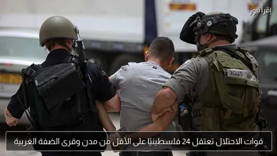 قوات الاحتلال تعتقل 24 فلسطينيًا على الأقل من مدن وقرى الضفة الغربية